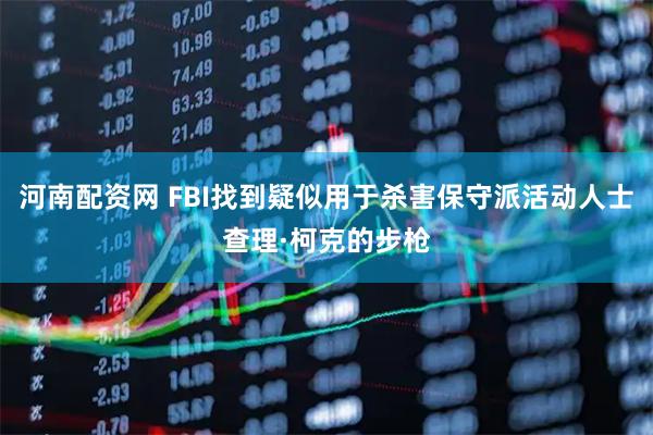 河南配资网 FBI找到疑似用于杀害保守派活动人士查理·柯克的步枪
