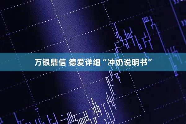 万银鼎信 德爱详细“冲奶说明书”